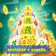 amiichan e angelix